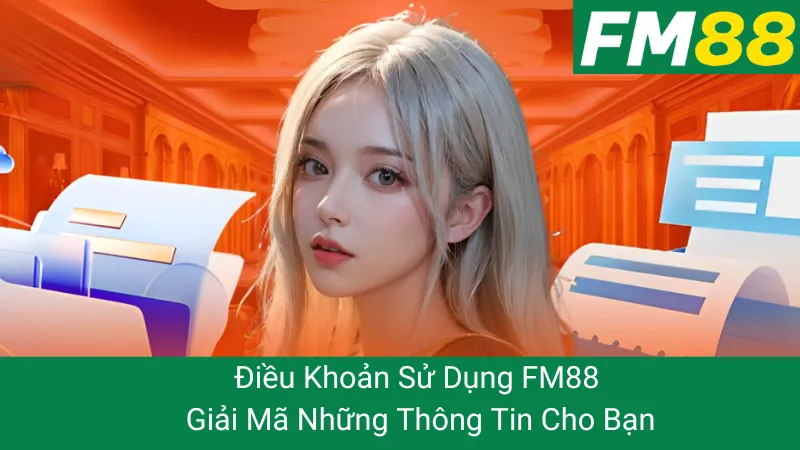 Điều Khoản Sử Dụng FM88 - Giải Mã Những Thông Tin Cho Bạn 1 Điều Khoản Sử Dụng FM88 - Giải Mã Những Thông Tin Cho Bạn